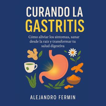 [Spanish] - Curando la Gastritis: Cómo aliviar los síntomas, sanar desde la raíz y transformar tu salud digestiva