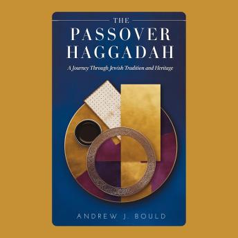 The Passover Haggadah: A Journey Through Jewish Tradition and Heritage: Exploring the Seder, Exodus, and the Eternal Story of Redemption