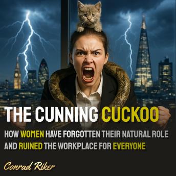 The Cunning Cuckoo: How Women Have Forgotten Their Natural Role and Ruined the Workplace for Everyone