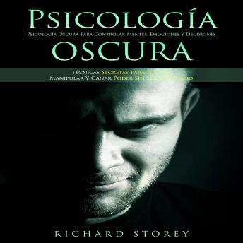 [Spanish] - Psicología Oscura: Psicología Oscura Para Controlar Mentes, Emociones Y Decisiones (Técnicas Secretas Para Influir, Manipular Y Ganar Poder Sin Ser Detectado)