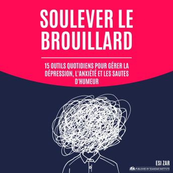 [French] - Soulever le brouillard: 15 outils quotidiens pour gérer la dépression, l'anxiété et les sautes d'humeur