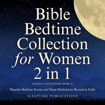 Bible Bedtime Collection for Women 2 in 1: Peaceful Bedtime Stories and Sleep Meditations Rooted in Faith