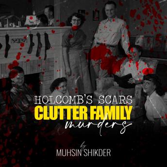 Holcomb’s scars: Clutter family murders: Clutter family murders—Exclusive audio for True Crime lovers only!