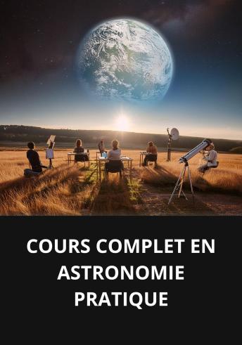 [French] - COURS COMPLET EN ASTRONOMIE PRATIQUE