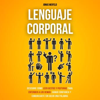 [Spanish] - Lenguaje Corporal: Descubre Cómo Leer Gestos y Posturas Para Entender a Los Demás, Ganar Confianza y Comunicarte Sin Decir Una Palabra