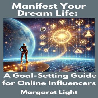 Manifest Your Dream Life:  A Goal-Setting Guide for Online Influencers