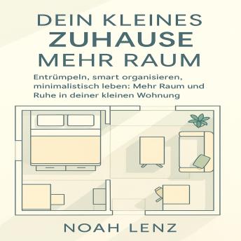 [German] - Dein Kleines Zuhause. Mehr Raum: Entrümpeln, smart organisieren, minimalistisch leben. Mehr Raum und Ruhe in deiner kleinen Wohnung.