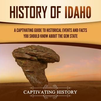 History of Idaho: A Captivating Guide to Historical Events and Facts You Should Know About the Gem State