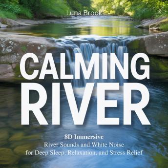 Calming River: 8D Immersive River Sounds and White Noise for Deep Sleep, Relaxation, and Stress Relief