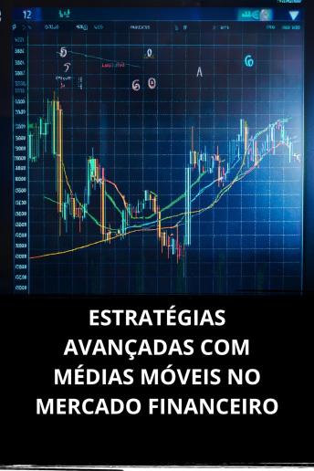 [Portuguese] - ESTRATÉGIAS AVANÇADAS COM MÉDIAS MÓVEIS NO MERCADO FINANCEIRO