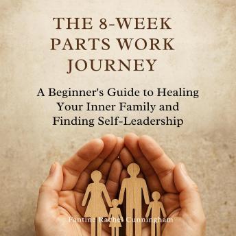The 8-Week Parts Work: A Beginner's Guide to Healing Your Inner Family and Finding Self-Leadership