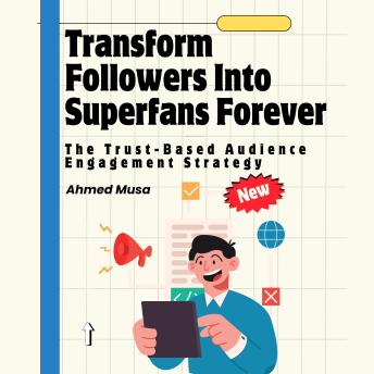 Transform Followers Into Superfans Forever: The Trust-Based Audience Engagement Strategy