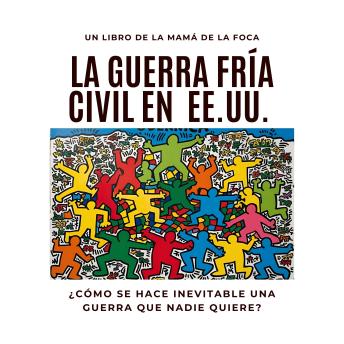 [Spanish] - La Guerra Fría Civil En EE.UU.: ¿Cómo se hace inevitable una guerra que nadie quiere?