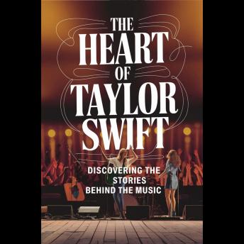 The Heart of Taylor Swift: Discovering the Stories Behind the Music