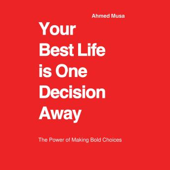 Your Best Life is One Decision Away: The Power of Making Bold Choices