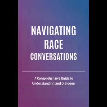 Navigating Race Conversations: A Comprehensive Guide to Understanding and Dialogue