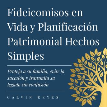 [Spanish] - Fideicomisos en Vida y Planificación Patrimonial Hechos Simples: Proteja a su familia, evite la sucesión y transmita su legado sin confusión