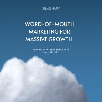 Word-of-Mouth Marketing for Massive Growth: How to Turn Customers into Evangelists