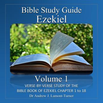 Bible Study Guide: Ezekiel Volume 1: Verse-By-Verse Study of the Bible Book of Ezekiel Chapters 1 to 18