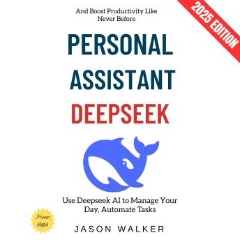 Deepseek Personal Assistant:: Use Deepseek AI to Manage Your Day, Automate Tasks, and Boost Productivity Like Never Before