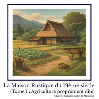 [French] - La Maison Rustique du 19ème siècle (Tome 1 : Agriculture proprement dite)