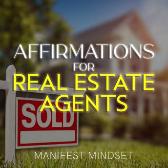 Affirmations for Real Estate Agents: Use the Law of Attraction, Guided Meditation, and Self-Hypnosis for Manifestation, Mindfulness, and Success
