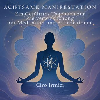 [German] - Achtsame Manifestation: Ein Geführtes Tagebuch zur Zielverwirklichung mit Meditation und Affirmationen