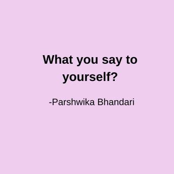 What you say to yourself?: Your self talk is everything