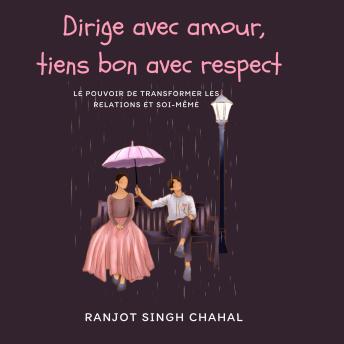 [French] - Dirige avec amour, tiens bon avec respect: Le pouvoir de transformer les relations et soi-même