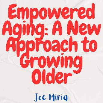Empowered Aging: A New Approach to Growing Older