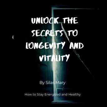 Unlock the Secrets to Longevity and Vitality: How to Stay Energized and Healthy