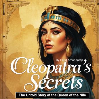 Cleopatra's Secrets: The Untold Story of the Queen of the Nile