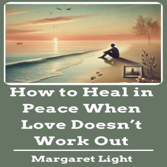 How to Heal in Peace When Love Doesn’t Work Out