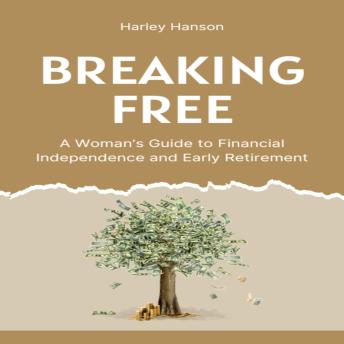 Breaking Free: A Woman’s Guide to Financial Independence and Early Retirement