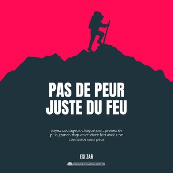 [French] - Pas de peur, juste du feu: Soyez courageux chaque jour, prenez de plus grands risques et vivez fort avec une confiance sans peur