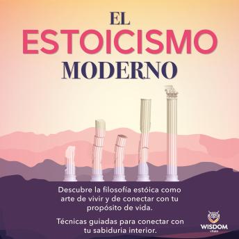 [Spanish] - El estoicismo moderno: Descubre la filosofía estoica como arte de vivir y de conectar con tu propósito de vida. Técnicas guiadas para conectar con tu sabiduría interior.