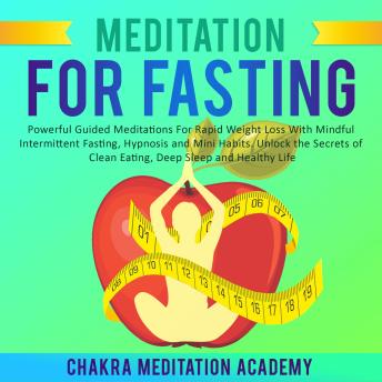 Meditation For Fasting: Powerful Guided Meditations For Rapid Weight Loss With Mindful Intermittent Fasting, Hypnosis and Mini Habits. Unlock the Secrets of Clean Eating, Deep Sleep and Healthy Life