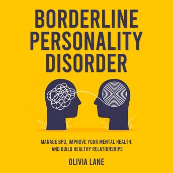 Borderline Personality Disorder: Manage BPD, Improve Your Mental Health, and Build Healthy Relationships
