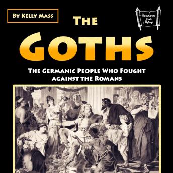 The Goths: The Germanic People Who Fought against the Romans