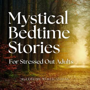 Mystical Bedtime Stories for Stressed Out Adults: Magical Narratives for Relaxation and Restful Slumber