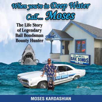 When You're in Deep Water Call... Moses: The Life Story of Legendary Bail Bondsman Bounty Hunter