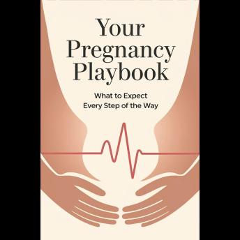 Your Pregnancy Playbook: What to Expect Every Step of the Way