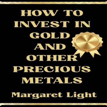 How to Invest in Gold and Other Precious Metals