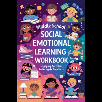 Middle School Social Emotional Learning Workbook: Engaging Activities to Navigate Emotions