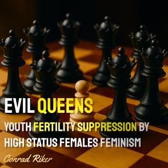 Evil Queens: Youth Fertility Suppression By High Status Females Feminism