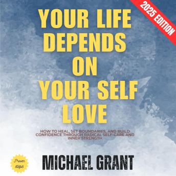 Your Life Depends on Your Self Love:: How to Heal, Set Boundaries, and Build Confidence Through Radical Self-Care and Inner Strength