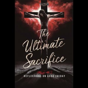 The Ultimate Sacrifice: Reflections on Good Friday