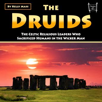 The Druids: The Celtic Religious Leaders Who Sacrificed Humans in the Wicker Man