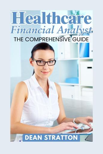 Healthcare Financial Analyst - The Comprehensive Guide