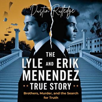 The Lyle and Erik Menendez True Story: Brothers, Murder, and the Search for Truth